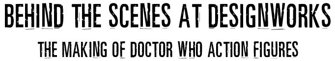 Behind the Scenes at Designworks - The Making of Doctor Who action Figures